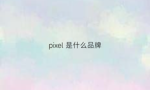 pixel 是什么品牌